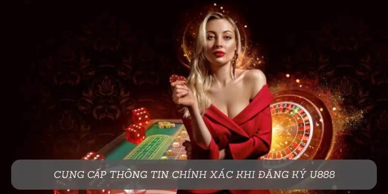 Cung cấp thông tin chính xác khi đăng ký U888