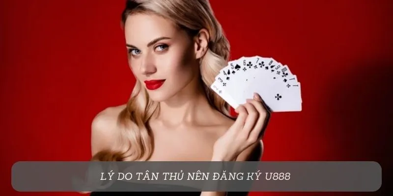 Lý do tân thủ nên đăng ký U888